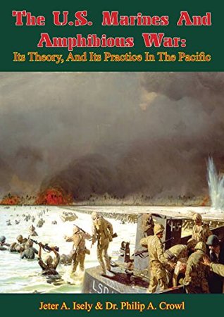 Full Download The U.S. Marines And Amphibious War: Its Theory, And Its Practice In The Pacific - Jeter A. Isely file in PDF