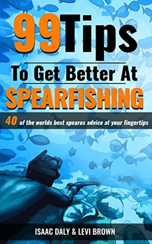 Download 99 Tips To Get Better At Spearfishing: Actionable Information to Improve Your Spearfishing - Isaac Daly file in ePub