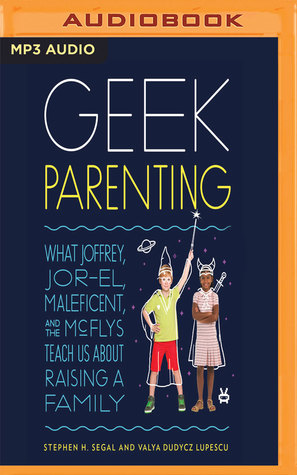 Full Download Geek Parenting: What Joffrey, Jor-El, Maleficent, and the McFlys Teach Us about Raising a Family - Stephen H. Segal file in PDF