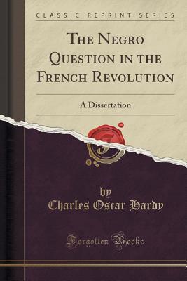 Full Download The Negro Question in the French Revolution: A Dissertation (Classic Reprint) - Charles Oscar Hardy | ePub
