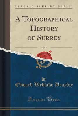 Read A Topographical History of Surrey, Vol. 2 (Classic Reprint) - Edward Wedlake Brayley | PDF