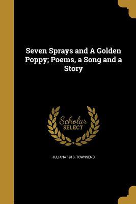 Read Seven Sprays and a Golden Poppy; Poems, a Song and a Story - Juliana 1910- Townsend file in PDF