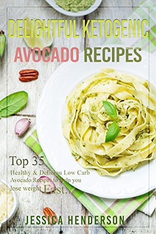 Download Delightful Ketogenic Avocado Recipes: Top 35 Healthy & Delicious Low Carb Avocado Recipes to Help You Lose Weight Fast - Jessica Henderson file in PDF