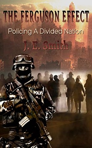Read Online The Ferguson Effect: Policing A Divided Nation - J. E. Smith | PDF