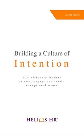 Read Building a Culture of Intention: How Visionary Leaders Attract, Engage and Retain Exceptional Teams - Helios HR file in PDF
