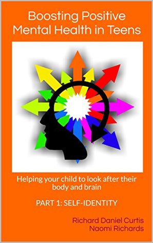 Read Boosting Positive Mental Health in Teens Part 1:Self-identity: Helping your child to look after their body and brain - Richard Daniel Curtis file in ePub
