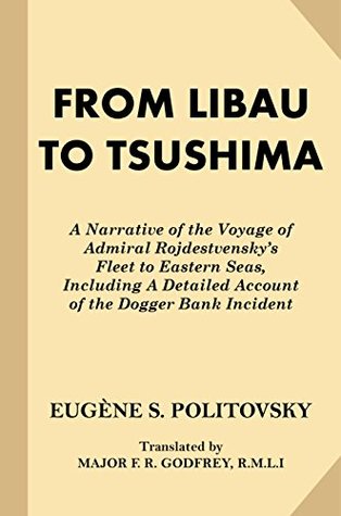 Read From Libau to Tsushima: A Narrative of the Voyage of Admiral Rojdestvensky's Fleet to Eastern Seas, Including A Detailed Account of the Dogger Bank Incident - Eugene S. Politovsky | ePub
