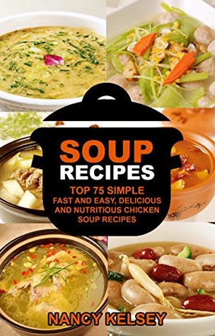 Full Download Healthy Soups & Stews Recipes: Top 75 Simple, Fast and Easy, Delicious and Nutritious Chicken Soup Recipes (Delicious Soup Recipes) - Nancy Kelsey | ePub