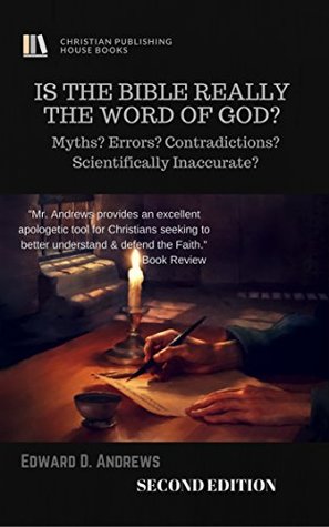 Full Download IS THE BIBLE REALLY THE WORD OF GOD?: Myths? Errors? Contradictions? Scientifically Inaccurate? - Edward Andrews | PDF