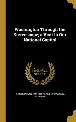Read Washington Through the Stereoscope; A Visit to Our National Capitol - Rufus Rockwell Wilson file in ePub