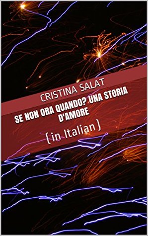 Full Download Se Non Ora Quando? Una storia d'amore: (in Italian) (Trade Paperback Slims by Cristina Salat Book 18) - Cristina Salat | PDF