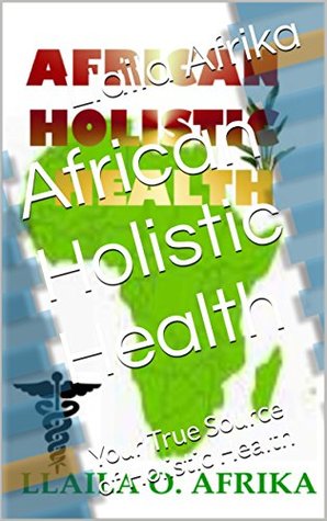 Read African Holistic Health: Your True Source of Holistic Health - Llaila O. Afrika file in PDF