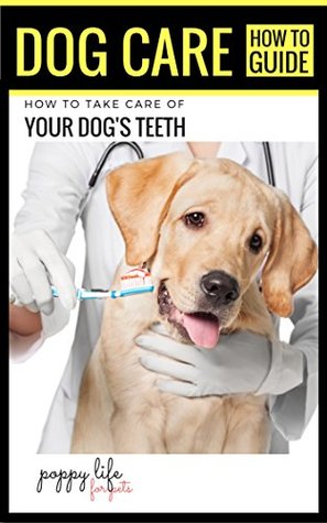 Read Dog Care: How to Take Care of Your Dog's Teeth - Poppy Life | PDF