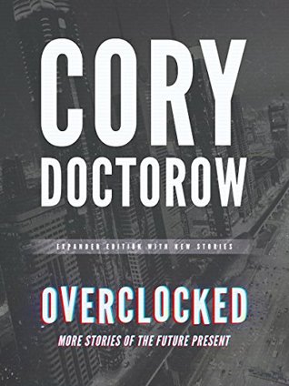 Read Online Overclocked: More Stories of the Future Present - Cory Doctorow file in PDF