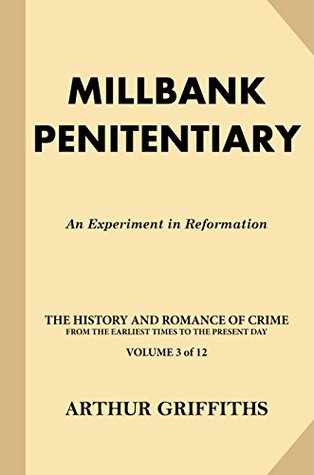 Full Download Millbank Penitentiary: An Experiment in Reformation (The History and Romance of Crime From the Earliest Times to the Present Day Book 3) - Arthur Griffiths | ePub