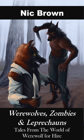 Full Download Werewolves, Zombies & Leprechauns: Tales From The World of Werewolf For Hire - Nic Brown | PDF