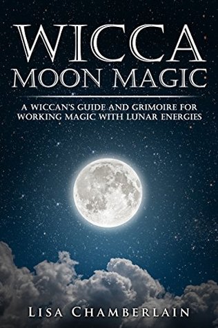 Read Online Wicca Moon Magic: A Wiccan's Guide and Grimoire for Working Magic with Lunar Energies - Lisa Chamberlain file in PDF