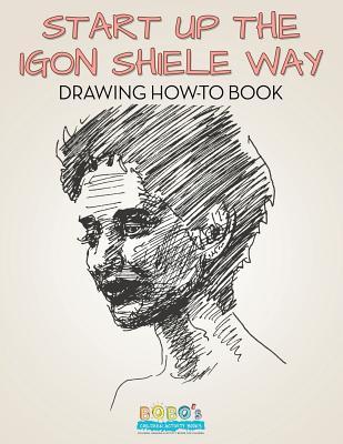 Read Start Up the Igon Schiele Way: Drawing How-To Book - Bobo's Children Activity Books file in PDF