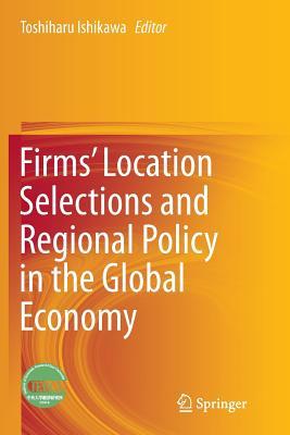 Read Online Firms Location Selections and Regional Policy in the Global Economy - Toshiharu Ishikawa file in PDF