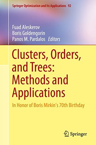 Read Online Clusters, Orders, and Trees: Methods and Applications: In Honor of Boris Mirkin's 70th Birthday (Springer Optimization and Its Applications) - Fuad Aleskerov | PDF
