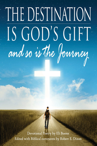 Read Online The Destination is God's Gift and so is the Journey - Eli Boone | ePub