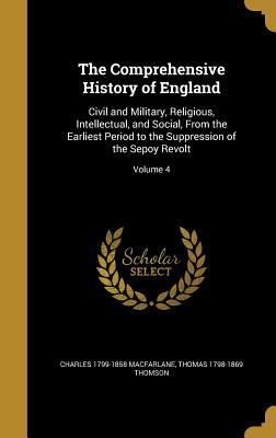 Read Online The Comprehensive History of England: Civil and Military, Religious, Intellectual, and Social, from the Earliest Period to the Suppression of the Sepoy Revolt; Volume 4 - Charles 1799-1858 MacFarlane | PDF