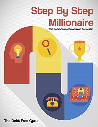 Read Online Step By Step Millionaire: A Commons Man's Roadmap To Wealth - The Debt Free Guru file in PDF