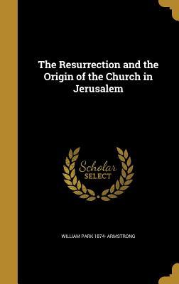Full Download The Resurrection and the Origin of the Church in Jerusalem - William Park 1874- Armstrong file in PDF