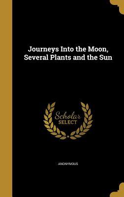 Full Download Journeys Into the Moon, Several Plants and the Sun - Anonymous | ePub