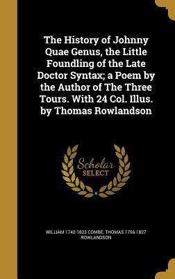 Read Online The History of Johnny Quae Genus, the Little Foundling of the Late Doctor Syntax; A Poem by the Author of the Three Tours. with 24 Col. Illus. by Thomas Rowlandson - William Combe file in PDF