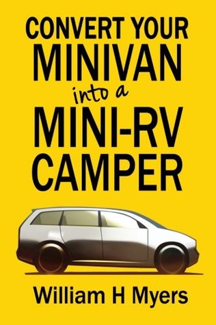 Read Convert your Minivan into a Mini RV Camper: How to convert a minivan into a comfortable minivan camper motorhome for under $200 - William Myers | PDF