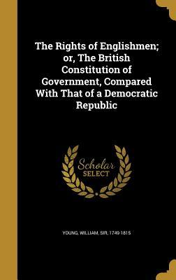 Download The Rights of Englishmen; Or, the British Constitution of Government, Compared with That of a Democratic Republic - William Sir Young 1749-1815 | ePub