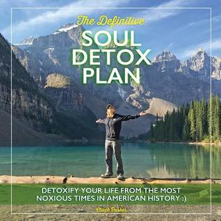 Full Download The Definitive Soul Detox Plan: Detoxify Yourself From The Most Noxious Times In American History - Chuck Parker file in ePub