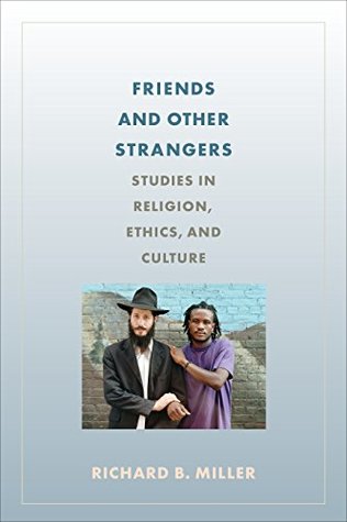 Read Online Friends and Other Strangers: Studies in Religion, Ethics, and Culture - Richard B. Miller | ePub