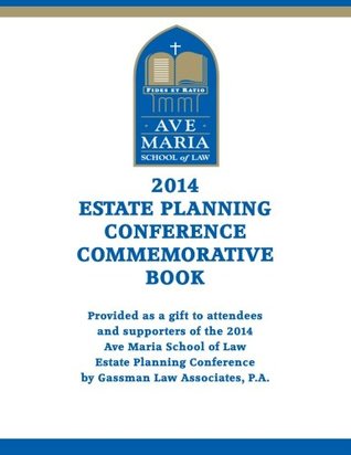 Read 2014 Ave Maria School of Law Estate Planning Conference Commemorative Book: Ave Maria School of Law - Alan S. Gassman | PDF