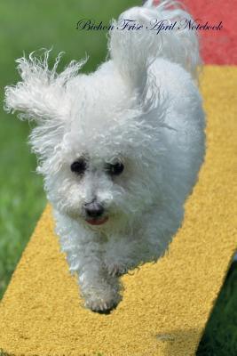Read Online Bichon Frise April Notebook Bichon Frise Record, Log, Diary, Special Memories, To Do List, Academic Notepad, Scrapbook & More - Breeds Of Beauty | ePub