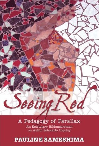 Read Online Seeing Red--A Pedagogy of Parallax: An Epistolary Bildungsroman on Artful Scholarly Inquiry - Pauline Sameshima file in ePub