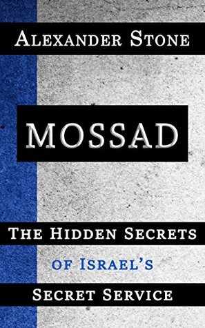Read Online Mossad: The Hidden Secrets of Israel's Secret Service - Alexander Stone file in ePub