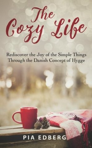 Download The Cozy Life: Rediscover the Joy of the Simple Things Through the Danish Concept of Hygge - Pia Edberg file in PDF