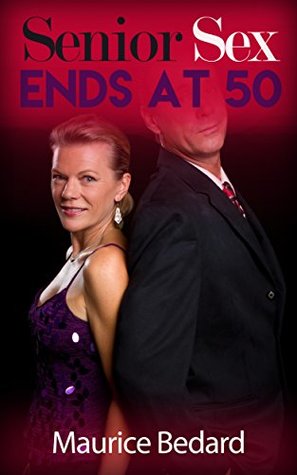 Full Download Senior Sex Ends at 50: Mature Romance: (Second chance Romance) (Steamy Romance) (Contemporary Romance) (Fun Romance) (Senior Adult Romance Book 1) - Maurice Bedard | ePub