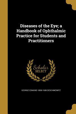 Full Download Diseases of the Eye; A Handbook of Ophthalmic Practice for Students and Practitioners - George Edmund 1858-1938 Deschweinitz file in PDF