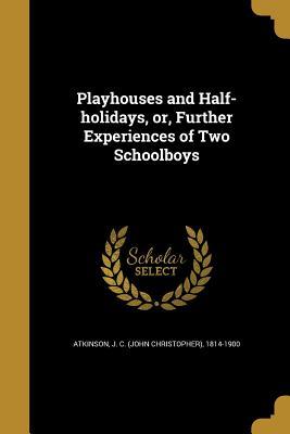 Download Playhouses and Half-Holidays, Or, Further Experiences of Two Schoolboys - John Christopher Atkinson file in PDF