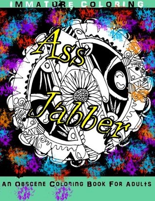 Read Online AssJabber Midnight Edition: An Obscene GLOWING coloring book for adults: Volume 3 (Sweary Adult coloring books) - Immature Coloring | PDF