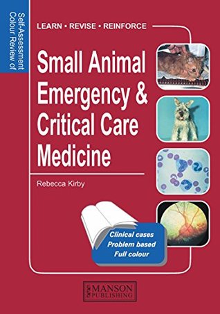 Full Download Small Animal Emergency & Critical Care Medicine: Self-Assessment Color Review (Veterinary Self-Assessment Color Review Series) - Rebecca Kirby | ePub