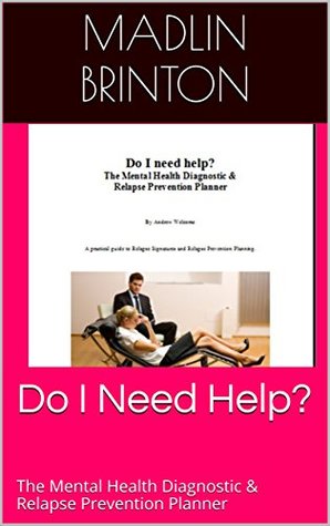 Full Download Do I Need Help?: The Mental Health Diagnostic & Relapse Prevention Planner - Madlin Brinton | ePub