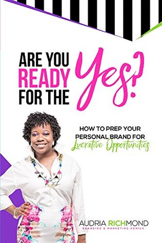 Read Are You Ready for the Yes?: How to Prep Your Personal Brand for Lucrative Opportunities - Audria Richmond file in PDF