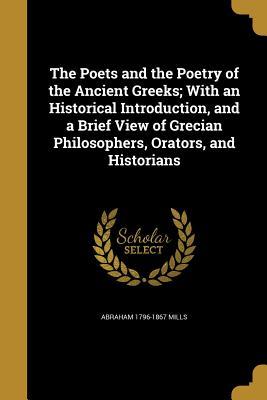 Read Online The Poets and the Poetry of the Ancient Greeks; With an Historical Introduction, and a Brief View of Grecian Philosophers, Orators, and Historians - Abraham Mills file in ePub