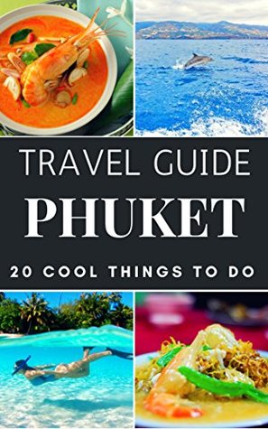 Read Online Phuket 2018 : 20 Cool Things to do during your Trip to Phuket: Top 20 Local Places You Can't Miss! (Travel Guide Phuket- Thailand) - Phuket Travel Guide | PDF