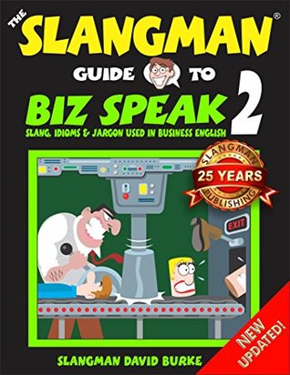 Read The Slangman Guide to BIZ SPEAK 2: Slang, Idioms & Jargon Used in Business English - David Burke file in PDF