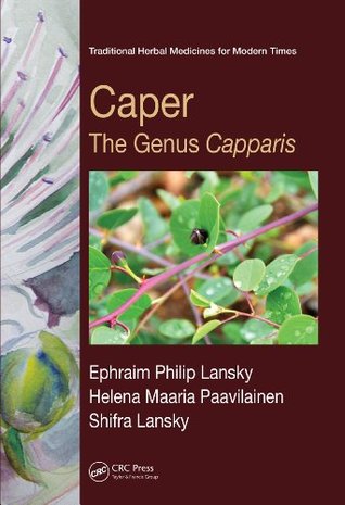 Read Online Caper: The Genus Capparis (Traditional Herbal Medicines for Modern Times) - Ephraim Philip Lansky | ePub